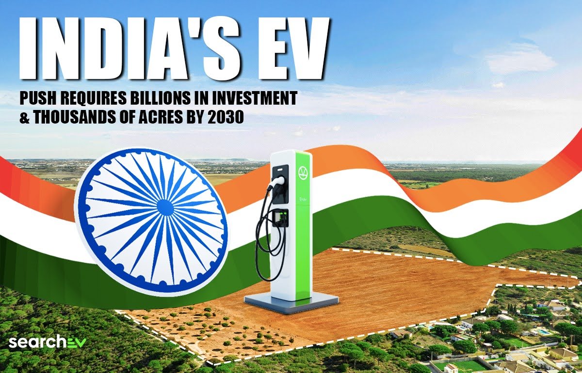 India's EV Push Requires Billions in Investment & Thousands of Acres by 2030 India's EV Push Requires Billions in Investment & Thousands of Acres by 2030